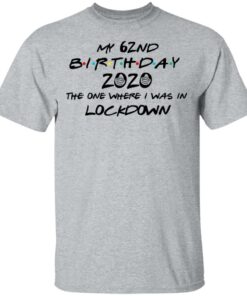 My 62nd Birthday 2020 The One Where I Was In Lockdown T Shirts Hoodies Long Sleeve 9