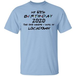 My 69th Birthday 2020 The One Where I Was In Lockdown T-Shirts, Hoodies, Long Sleeve