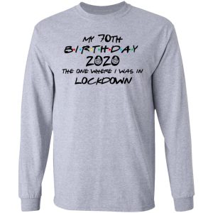 My 70th Birthday 2020 The One Where I Was In Lockdown T Shirts Hoodies Long Sleeve 2