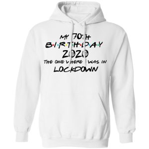 My 70th Birthday 2020 The One Where I Was In Lockdown T Shirts Hoodies Long Sleeve 6