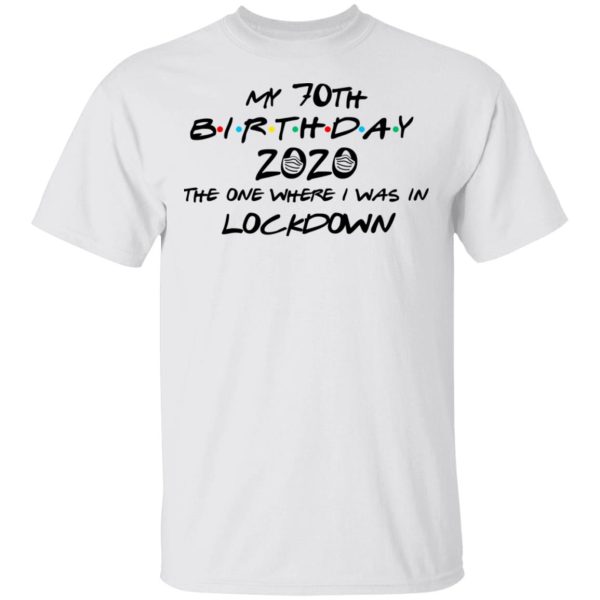 My 70th Birthday 2020 The One Where I Was In Lockdown T-Shirts, Hoodies, Long Sleeve