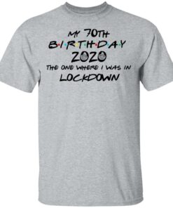 My 70th Birthday 2020 The One Where I Was In Lockdown T Shirts Hoodies Long Sleeve 9