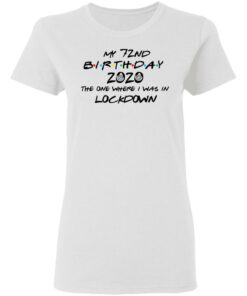 My 72nd Birthday 2020 The One Where I Was In Lockdown T-Shirts, Hoodies, Long Sleeve 2 My 72nd Birthday 2020 The One Where I Was In Lockdown T Shirts Hoodies Long Sleeve 11