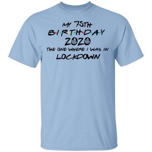 My 75th Birthday 2020 The One Where I Was In Lockdown T-Shirts, Hoodies, Long Sleeve