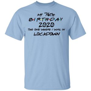 My 76th Birthday 2020 The One Where I Was In Lockdown T-Shirts, Hoodies, Long Sleeve