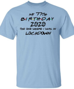 My 77th Birthday 2020 The One Where I Was In Lockdown T Shirts Hoodies Long Sleeve 1