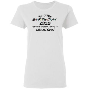 My 77th Birthday 2020 The One Where I Was In Lockdown T Shirts Hoodies Long Sleeve 11