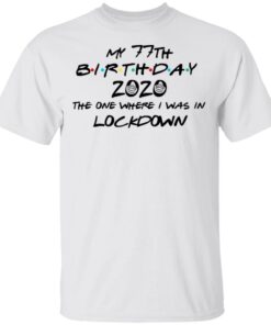 My 77th Birthday 2020 The One Where I Was In Lockdown T Shirts Hoodies Long Sleeve 8