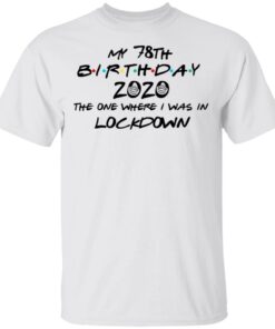 My 78th Birthday 2020 The One Where I Was In Lockdown T Shirts Hoodies Long Sleeve 8