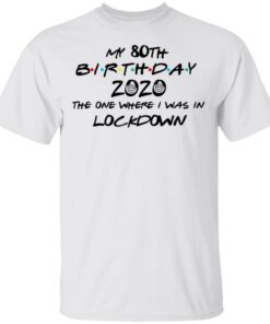 My 80th Birthday 2020 The One Where I Was In Lockdown T-Shirts, Hoodies, Long Sleeve 10 My 80th Birthday 2020 The One Where I Was In Lockdown T Shirts Hoodies Long Sleeve 8