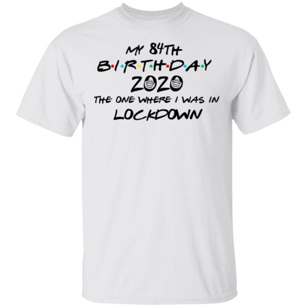 My 84th Birthday 2020 The One Where I Was In Lockdown T-Shirts, Hoodies, Long Sleeve