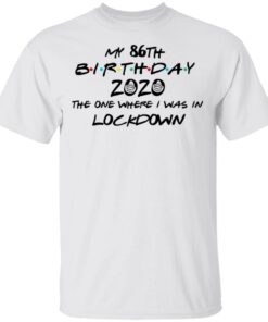 My 86th Birthday 2020 The One Where I Was In Lockdown T Shirts Hoodies Long Sleeve 8