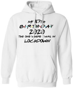 My 87th Birthday 2020 The One Where I Was In Lockdown T-Shirts, Hoodies, Long Sleeve 8 My 87th Birthday 2020 The One Where I Was In Lockdown T Shirts Hoodies Long Sleeve 6
