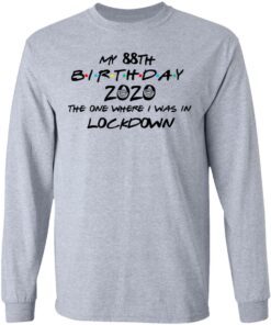 My 88th Birthday 2020 The One Where I Was In Lockdown T-Shirts, Hoodies, Long Sleeve 4 My 88th Birthday 2020 The One Where I Was In Lockdown T Shirts Hoodies Long Sleeve 2