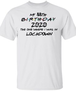 My 88th Birthday 2020 The One Where I Was In Lockdown T-Shirts, Hoodies, Long Sleeve 10 My 88th Birthday 2020 The One Where I Was In Lockdown T Shirts Hoodies Long Sleeve 8