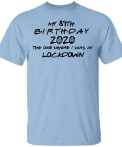 My 89th Birthday 2020 The One Where I Was In Lockdown T Shirts Hoodies Long Sleeve 1