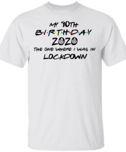 My 90th Birthday 2020 The One Where I Was In Lockdown T Shirts Hoodies Long Sleeve 8