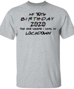 My 90th Birthday 2020 The One Where I Was In Lockdown T Shirts Hoodies Long Sleeve 9