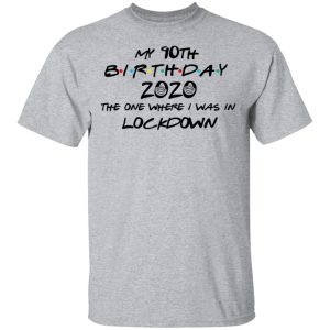 My 90th Birthday 2020 The One Where I Was In Lockdown T Shirts Hoodies Long Sleeve 9