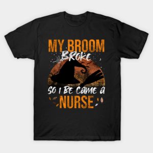 My Broom Broke So I Be Came A Nurse Halloween T shirt 1