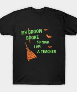 My Broom Broke So Now I Am A Teacher Funny Halloween T shirt 1