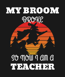 My Broom Broke So Now I Am A Teacher T-Shirt 1 My Broom Broke So Now I Am A Teacher T Shirt 2