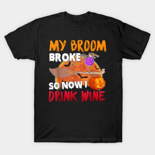 My Broom Broke So Now I Drink Wine T-Shirt