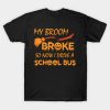 My Broom Broke So Now I Drive A School Bus T-Shirt
