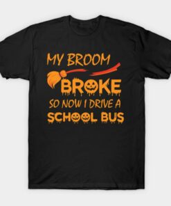 My Broom Broke So Now I Drive A School Bus T Shirt 1