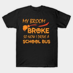 My Broom Broke So Now I Drive A School Bus T Shirt 1