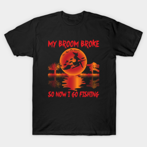 My Broom Broke So Now I Go Fishing T Shirt 2