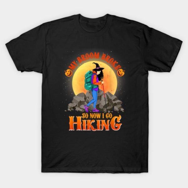 My Broom Broke So Now I Go Hiking Halloween Hiking T-Shirt