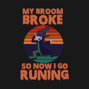 My Broom Broke So Now I Go Running Shirt