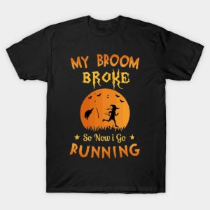 My Broom Broke So Now I Go Running T-Shirt