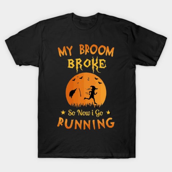 My Broom Broke So Now I Go Running T-Shirt