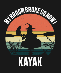 My Broom Broke So Now I Kayak T-Shirt 1 My Broom Broke So Now I Kayak T Shirt 2
