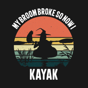 My Broom Broke So Now I Kayak T Shirt 2