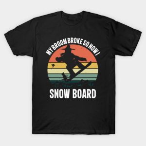 My Broom Broke So Now I Snow Board T Shirt 1