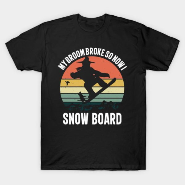 My Broom Broke So Now I Snow Board T-Shirt