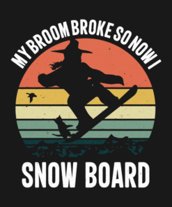 My Broom Broke So Now I Snow Board T Shirt 2