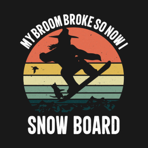 My Broom Broke So Now I Snow Board T Shirt 2