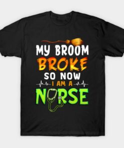 My Broom Broke So Now I am a Nurse T Shirt 1