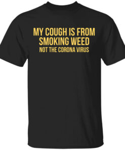 My Cough Is From Smoking Weed Not The Corona Virus T Shirts Hoodies Long Sleeve 1