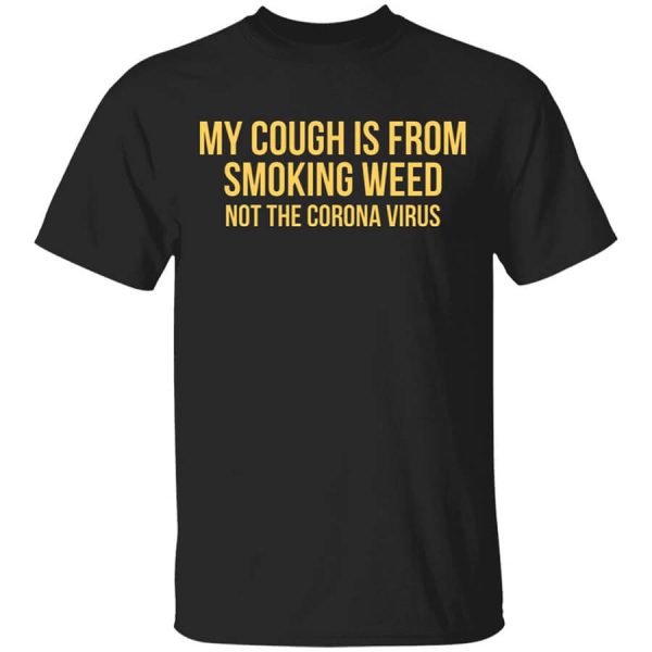 My Cough Is From Smoking Weed Not The Corona Virus T-Shirts, Hoodies, Long Sleeve