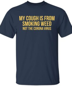 My Cough Is From Smoking Weed Not The Corona Virus T-Shirts, Hoodies, Long Sleeve 2 My Cough Is From Smoking Weed Not The Corona Virus T Shirts Hoodies Long Sleeve 11