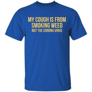 My Cough Is From Smoking Weed Not The Corona Virus T Shirts Hoodies Long Sleeve 12