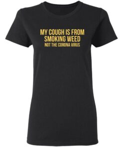 My Cough Is From Smoking Weed Not The Corona Virus T-Shirts, Hoodies, Long Sleeve 4 My Cough Is From Smoking Weed Not The Corona Virus T Shirts Hoodies Long Sleeve 13