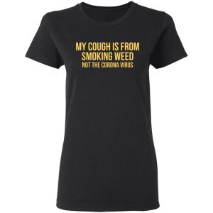 My Cough Is From Smoking Weed Not The Corona Virus T Shirts Hoodies Long Sleeve 13