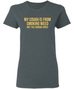 My Cough Is From Smoking Weed Not The Corona Virus T-Shirts, Hoodies, Long Sleeve 5 My Cough Is From Smoking Weed Not The Corona Virus T Shirts Hoodies Long Sleeve 2