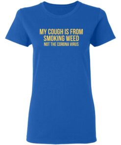 My Cough Is From Smoking Weed Not The Corona Virus T-Shirts, Hoodies, Long Sleeve 7 My Cough Is From Smoking Weed Not The Corona Virus T Shirts Hoodies Long Sleeve 4